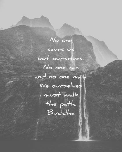 buddha quotes no one saves us but ourselves can may ourselves must walk the path wisdom