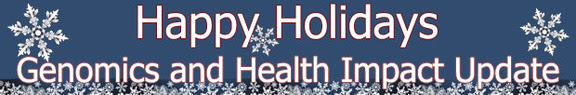 Happy Holidays - Genomics and Health Impact Update