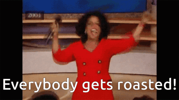 Oprah Winfrey meme GIF - "Everybody gets roasted!"