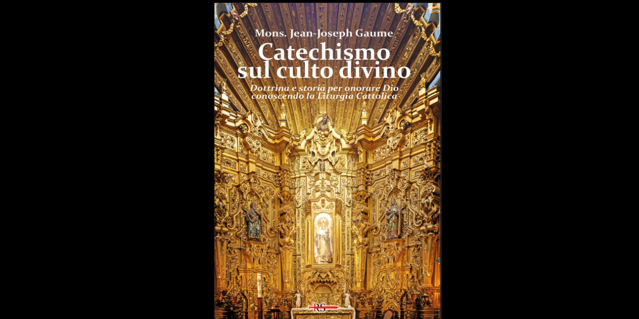 Novità e offerta: Catechismo sul culto divino – Dottrina e storia per onorare Dio conoscendo la Liturgia Cattolica, di Mons. Gaume