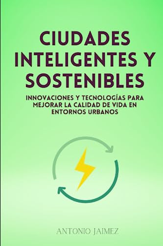 Ciudades Inteligentes Y Sostenibles: Innovaciones y tecnologías para mejorar la calidad de vida en entornos urbanos (Spanish Edition)