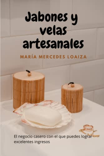 JABONES Y VELAS ARTESANALES; el libro para aprender a hacer jabón y velas en casa. Con consejos, trucos y recomendaciones para diseñar estos productos ... ideal para principiantes (Spanish Edition)