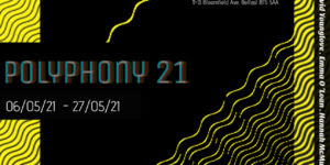 Online Exhibition | POLYPHONY 21 MFA 1st year show from the Belfast School of Art