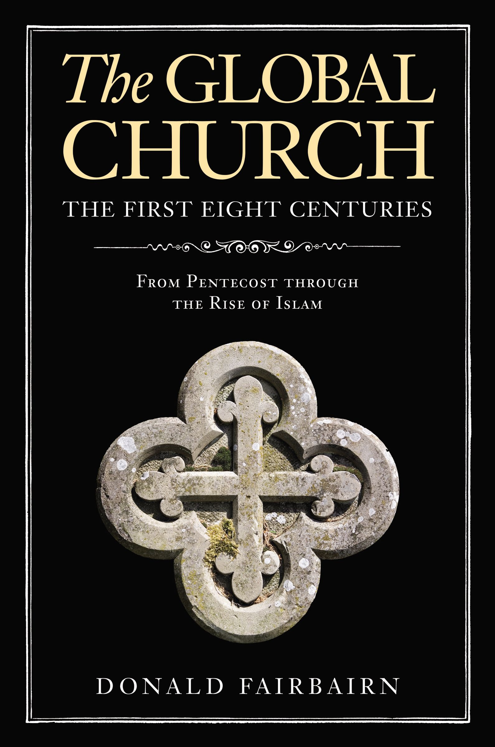 The Global Church---The First Eight Centuries: From Pentecost through the Rise of Islam PDF