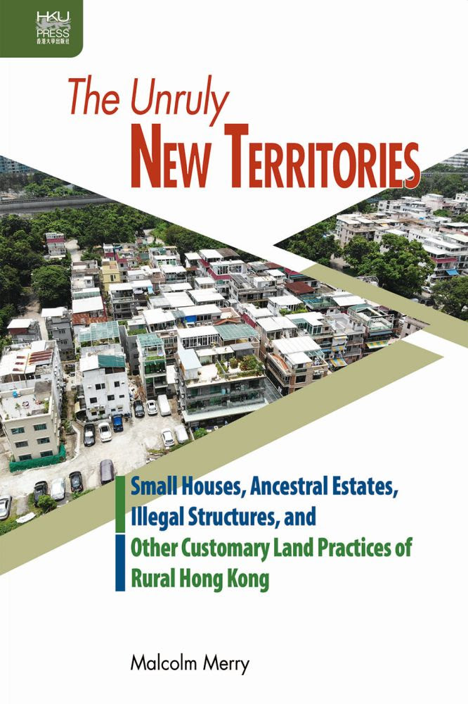 The Unruly New Territories: Small Houses, Ancestral Estates, Illegal Structures, and Other Customary Land Practices of Rural Hong Kong in Kindle/PDF/EPUB