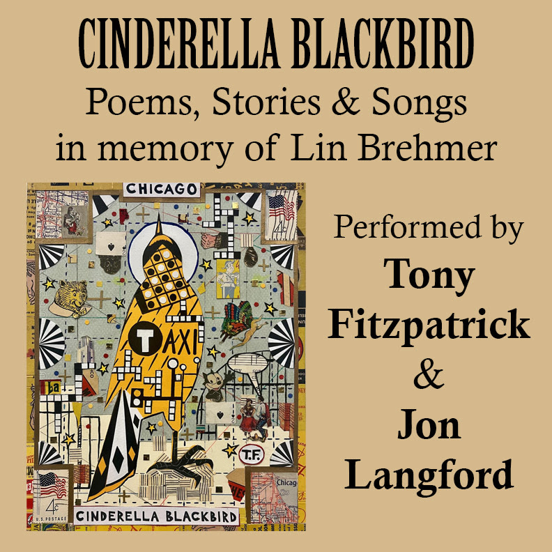 CINDERELLA BLACKBIRD: Poems, Stories & Songs in Memory of Lin Brehmer, Performed by Tony Fitzpatrick & Jon Langford