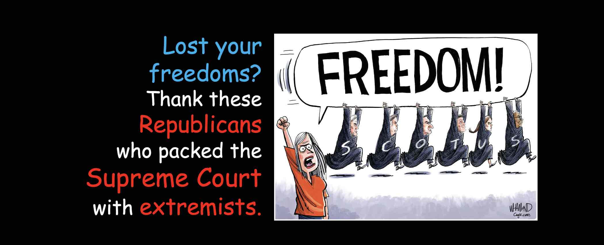 Republicans have hijacked the US supreme court. Hold the Senators who packed the court with extremists accountable for their votes.