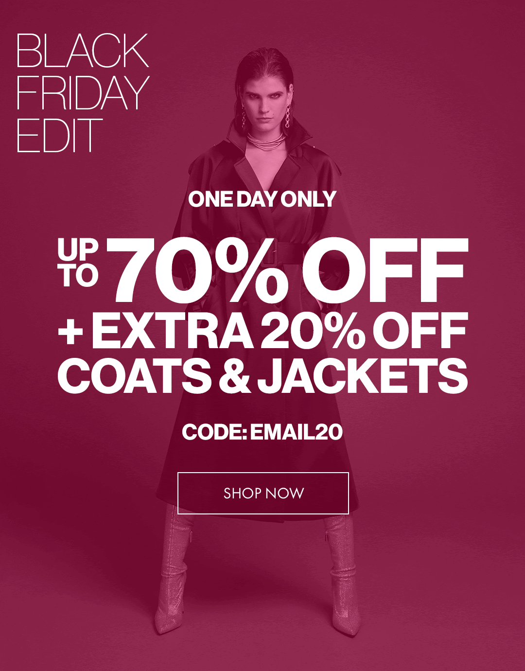 UP TO 70% OFF + EXTRA 20% OFF COATS & JACKETS Shop Now UP TO 70% OFF + EXTRA 20% OFF COATS & JACKETS Shop Now
