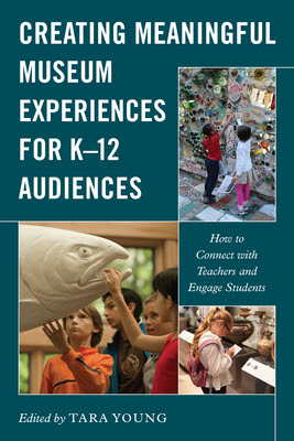 Creating Meaningful Museum Experiences for K-12 Audiences: How to Connect with Teachers and Engage Students PDF