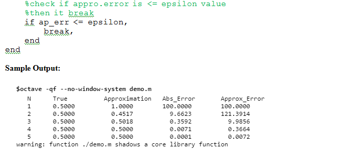 %check if appro. error is <-epsilon value %then it break If ap err <= epsilon, break, end end Sample Output: $octave -qf no-w