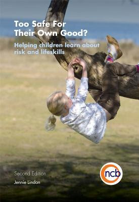 Too Safe For Their Own Good?: Helping Children Learn About Risk and Lifeskills PDF