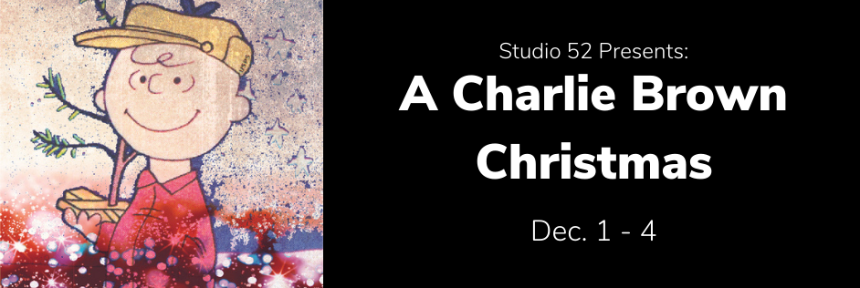 Studio 52 Presents: A Charlie
                Brown Christmas. Dec. 1 - 4.