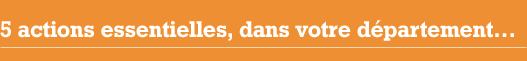 5 actions essentielles, dans votre département…