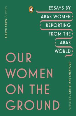 Our Women on the Ground: Essays by Arab Women Reporting from the Arab World PDF