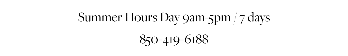 Summer Hours Day 9am-5pm / 7 days850-419-6188