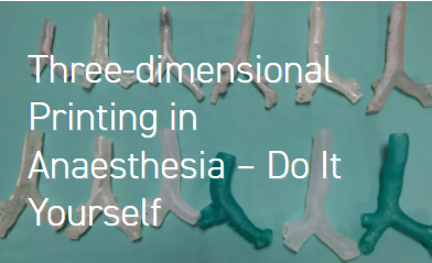 Three-dimensional Printing in Anaesthesia – Do It Yourself