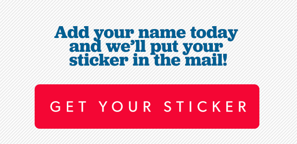 Add your name today and we'll put your sticker in the mail.