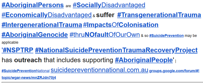 #AboriginalPersons are #SociallyDisadvantaged #EconomicallyDisadvantaged & suffer  #TransgenerationalTrauma #IntergenerationalTrauma #ImpactsOfColonisation #AboriginalGenocide #thruNOfaultOfOurOwn & so #SuicidePrevention may be applicable
'#NSPTRP #NationalSuicidePreventionTraumaRecoveryProject has outreach that includes supporting #AboriginalPeople' | #SuicidePreventionNational suicidepreventionnational.com.au groups.google.com/forum/#!topic/wgar-news/mnZRJdn70j4 ThisWGARnews Sat5Sept2020 http://groups.google.com/forum/#!topic/wgar-news/POJwFOYLM2s #RacialProfiling cont #PoliceBrutality Australia | #WGARNewsBadNewsStories #WGARBadNewsStory
#JusticeForKoreyPenny #Justice4KoreyPenny #KoreyPenny #AboriginalAndTorresStraitIslanderLivesMatter | #4VoiceLess
