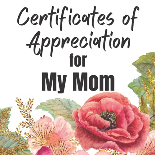 Certificates of Appreciation for My Mom: Perfect Gift for Moms from their Children of All Ages | Pairs Well with Mother's Day, Birthday, Easter, Thanksgiving or Christmas Cards.