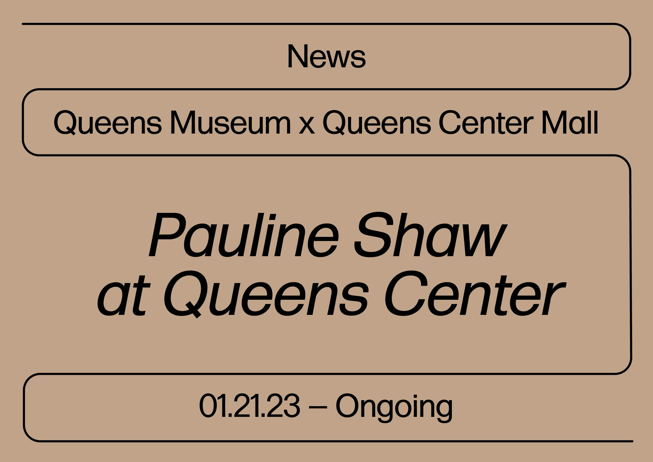 Black text on beige background that reads News, Queens Museum x Queens Center Mall, Pauline Shaw at Queens Center, Jan 21 2023 and ongoing