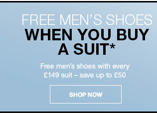 Free men’s shoes when you buy a suit* : Free men’s shoes with every £149 suit – save up to £50