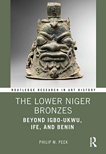 The Lower Niger Bronzes: Beyond Igbo-Ukwu, Ife, and Benin in Kindle/PDF/EPUB