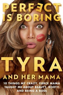 Perfect Is Boring: 10 Things My Crazy, Fierce Mama Taught Me about Beauty, Booty, and Being a Boss in Kindle/PDF/EPUB