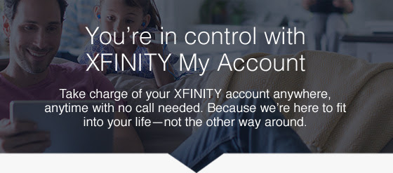 You're in control with XFINITY My Account. Take charge of your XFINITY account anywhere, anytime with no call needed. Because we're here to fit into your lifenot the other way around.