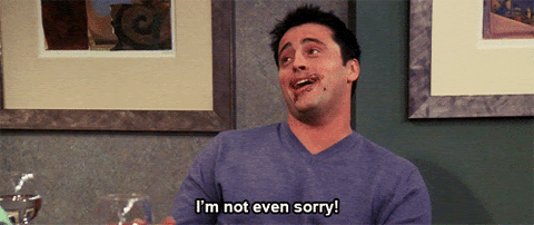 A GIF of Chandler Bing from "Friends" shaking his head and saying, "I'm not even sorry!".
