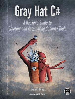 Gray Hat C#: A Hacker's Guide to Creating and Automating Security Tools EPUB