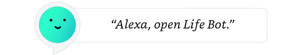 "Alexa, open Life Bot."