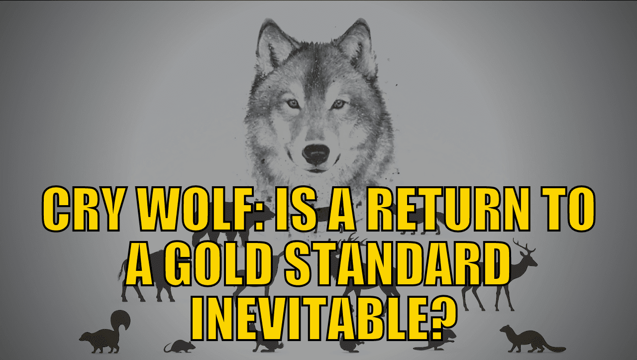Is The Return To A Gold Standard Inevitable? What Might it Look Like?