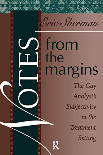 Notes from the Margins: The Gay Analyst's Subjectivity in the Treatment Setting (Bending Psychoanalysis Book)