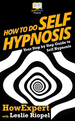 How To Do Self Hypnosis: Your Step-By-Step Guide To Self Hypnosis PDF