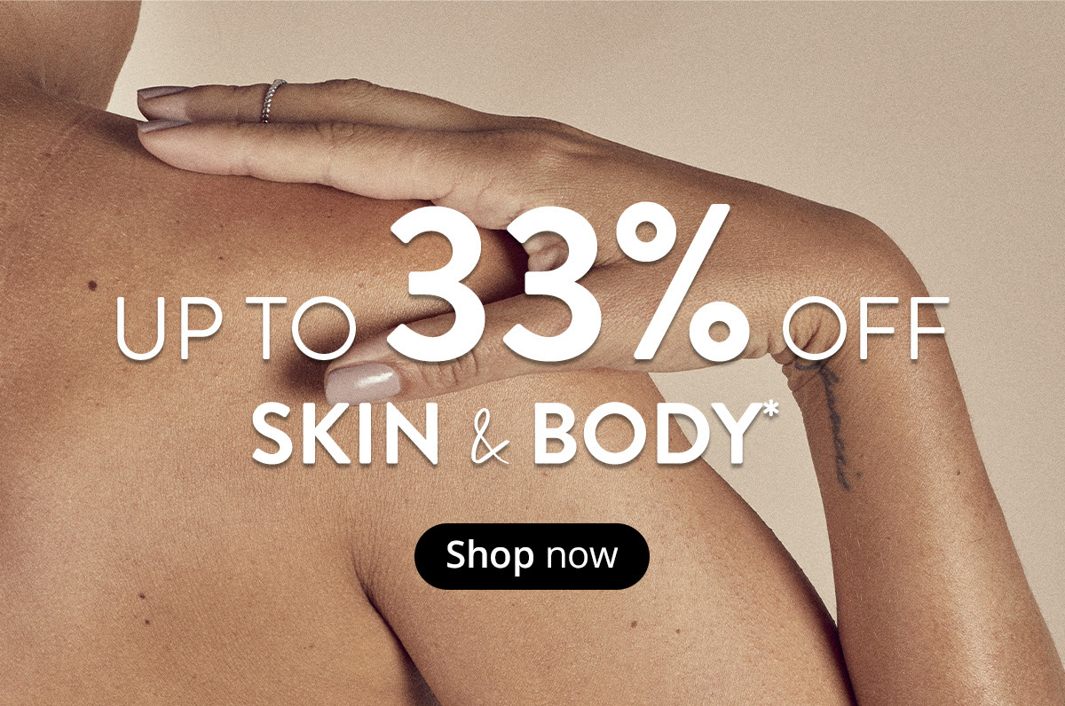 Skin & Body | Up to 33% off *