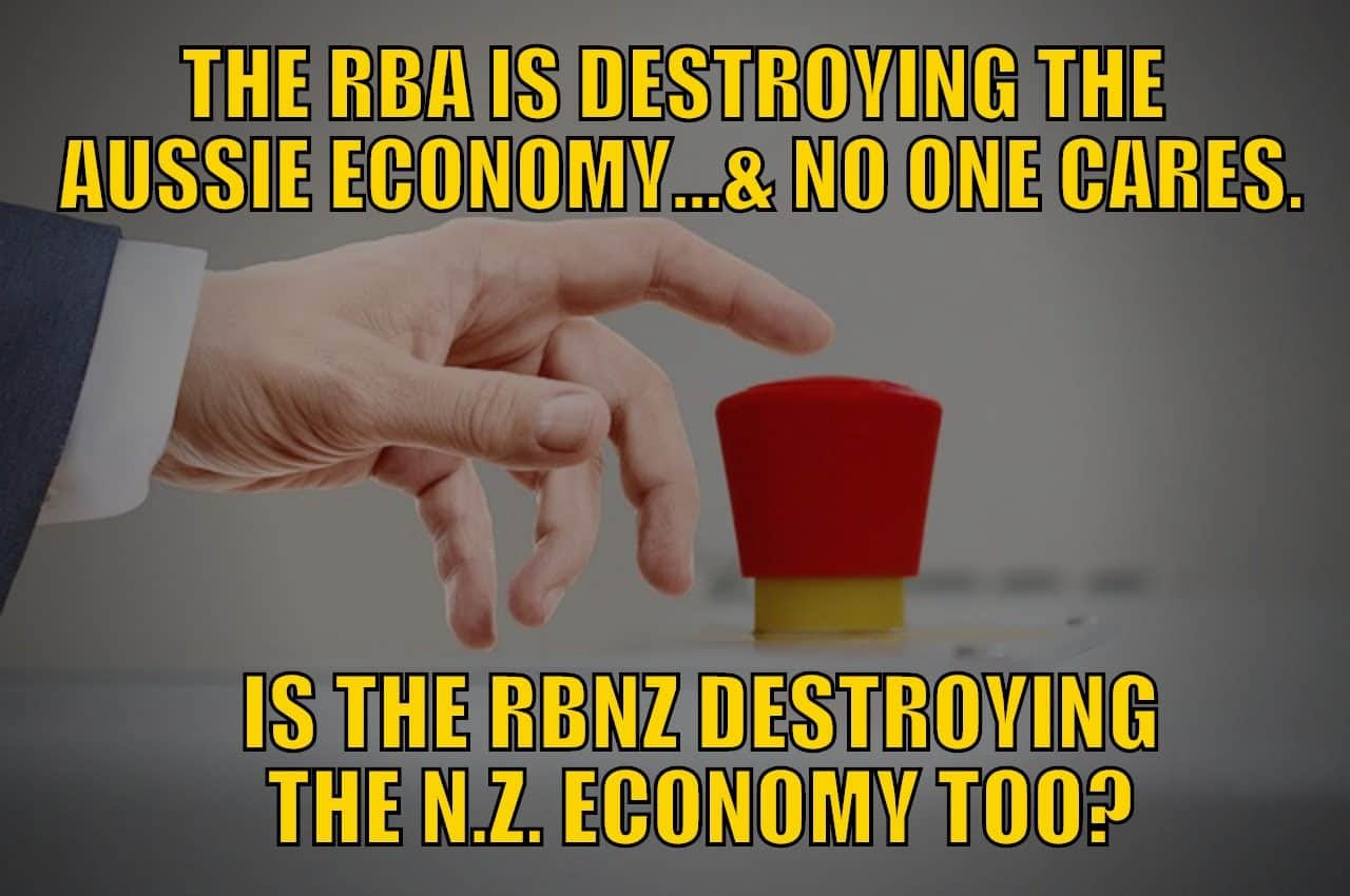 The RBA is Destroying The Australian Economy…and No One Cares. Is the RBNZ Destroying the New Zealand Economy Too?