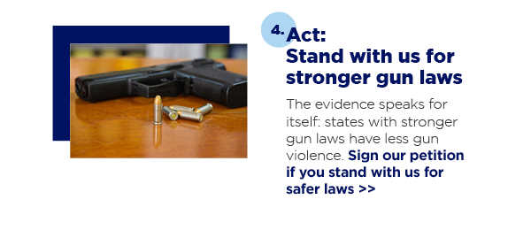 4. Act: Stand with us for stronger gun laws