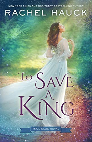 To Save a King (True Blue Royal Book 2) by [Rachel Hauck]