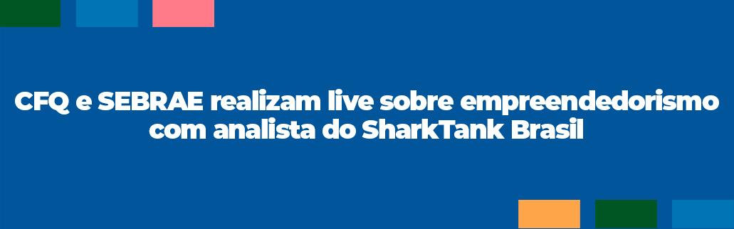 CFQ e SEBRAE realizam
                                          live sobre empreendedorismo
                                          com analista do SharkTank
                                          Brasil