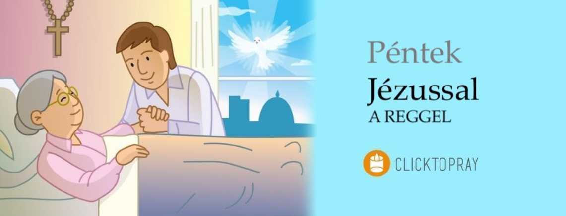 Imádkozzunk a pápával JÉZUSSAL a reggel PÉNTEK