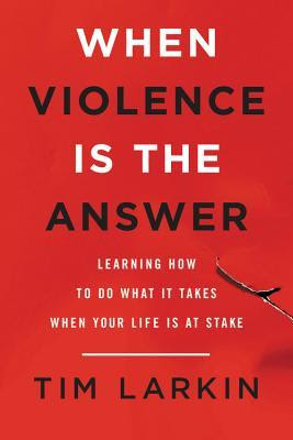 pdf download When Violence Is the Answer: Learning How to Do What It Takes When Your Life Is at Stake