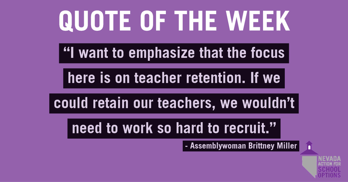 Quote of the Week: “I want to emphasize that the focus here is on teacher retention. If we could retain our teachers, we wouldn’t need to work so hard to recruit.” Assemblywoman (and CCSD middle school teacher) Brittney Miller