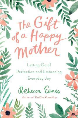The Gift of a Happy Mother: Letting Go of Perfection and Embracing Everyday Joy PDF