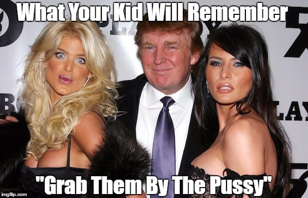 What Your Kid Will Remember "Grab Them By The Pussy" | made w/ Imgflip meme maker