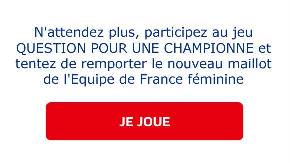 N'attendez plus, participez au jeu QUESTION POUR UNE CHAMPIONNE et tentez de remporter le nouveau maillot de l'Equipe de France féminine / JE JOUE