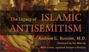 Any Serious Discussion of Islamic Antisemitism Must Begin with Andrew Bostom