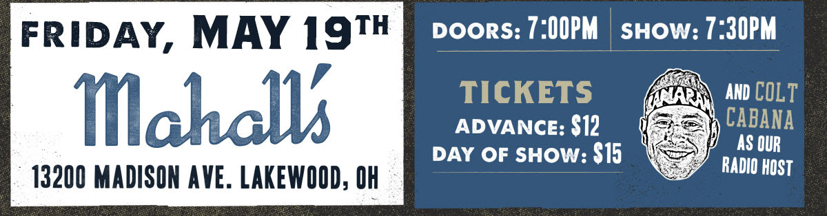 Friday, May 19th at Mahall's 20 Lanes | 13200 Madison Ave. Lakewood, OH | Doors: 7pm | Show: 7:30pm | Tickets $12 Advance or $15 Day of Show