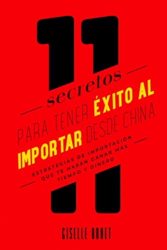 11 Secretos para tener éxito al importar desde China: Estrategias de importación que te harán ganar mas tiempo y dinero (Spanish Edition)