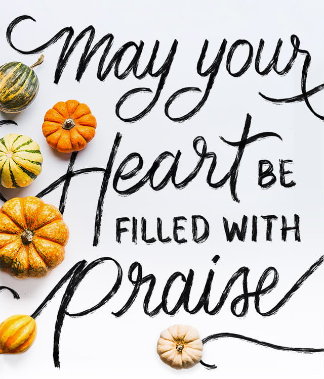 May your heart be filled with praise.
