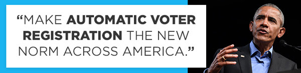 Make Automatic Voter Registration the new norm across America. - Obama